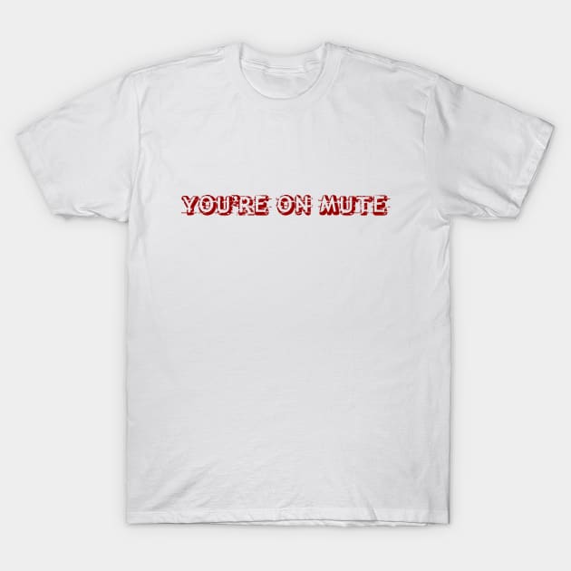 you're on mute T-Shirt by 101univer.s